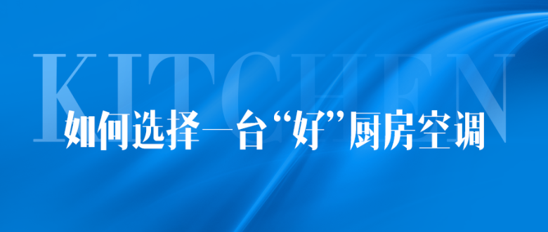 如何选购一台“好”厨房空调.png 如何选购一台“好”厨房空调.png